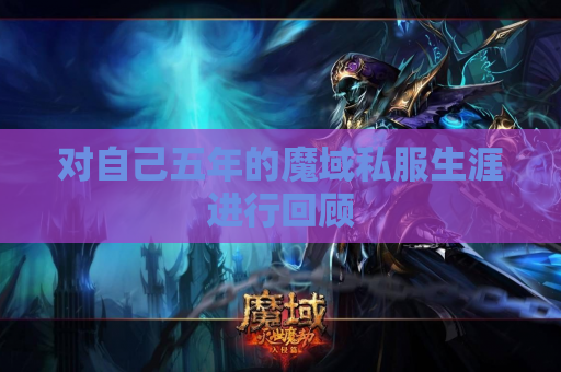 对自己五年的魔域私服生涯进行回顾 对自己五年的魔域私服生涯进行回顾