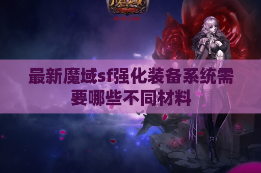 最新魔域sf强化装备系统需要哪些不同材料