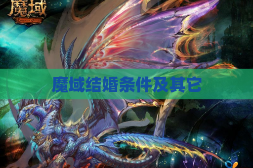 魔域结婚条件及其它 魔域结婚条件及其它
