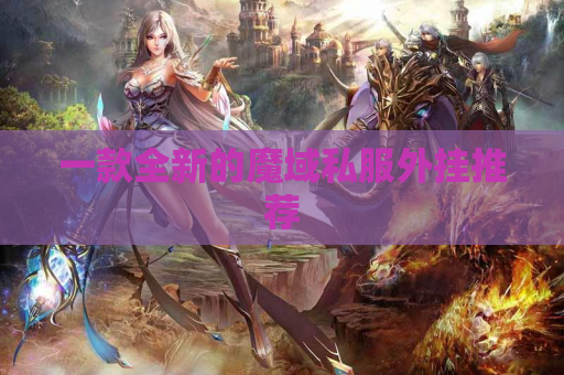一款全新的魔域私服外挂推荐 一款全新的魔域私服外挂推荐