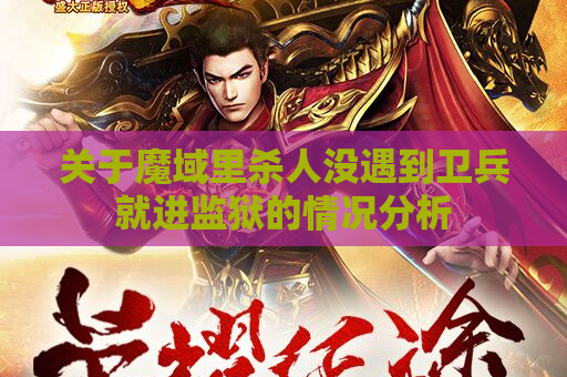 关于魔域里杀人没遇到卫兵就进监狱的情况分析 关于魔域里杀人没遇到卫兵就进监狱的情况分析