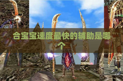 合宝宝速度最快的辅助是哪个 合宝宝速度最快的辅助是哪个