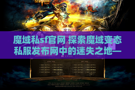魔域私sf官网 探索魔域变态私服发布网中的迷失之地——揭秘隐藏的宝藏