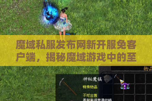 魔域私服发布网新开服免客户端，揭秘魔域游戏中的至尊装备