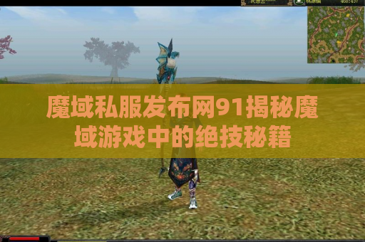魔域私服发布网91揭秘魔域游戏中的绝技秘籍