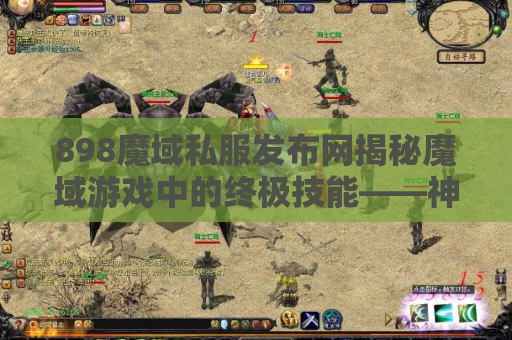 898魔域私服发布网揭秘魔域游戏中的终极技能——神技之威