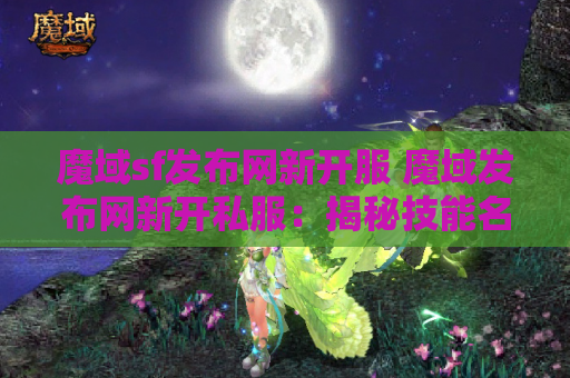 魔域sf发布网新开服 魔域发布网新开私服：揭秘技能名称的奥秘与攻略