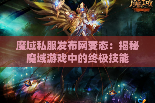 魔域私服发布网变态：揭秘魔域游戏中的终极技能