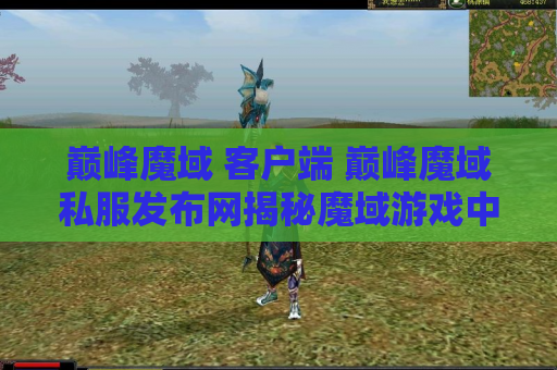 巅峰魔域 客户端 巅峰魔域私服发布网揭秘魔域游戏中的终极技能——狂暴之怒