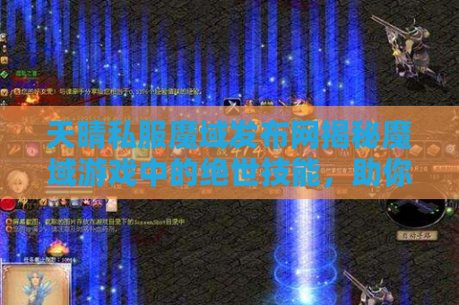 天晴私服魔域发布网揭秘魔域游戏中的绝世技能，助你成为无敌战士！