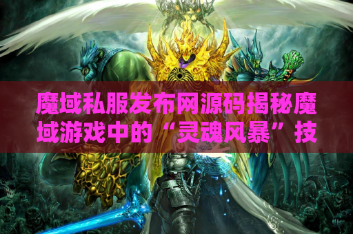 魔域私服发布网源码揭秘魔域游戏中的“灵魂风暴”技能