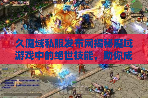 久魔域私服发布网揭秘魔域游戏中的绝世技能，助你成为无敌战士！