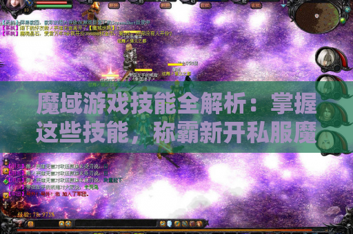 魔域游戏技能全解析：掌握这些技能，称霸新开私服魔域发布网！