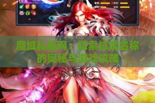魔域私服网：探索技能名称的奥秘与游戏攻略
