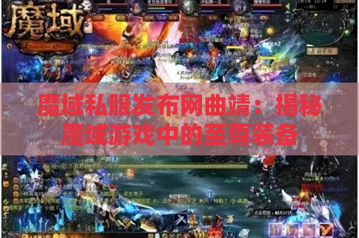 魔域私服发布网曲靖：揭秘魔域游戏中的至尊装备