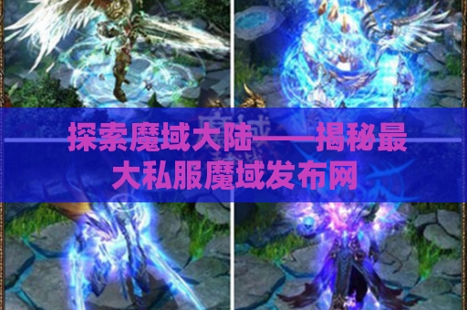  探索魔域大陆——揭秘最大私服魔域发布网