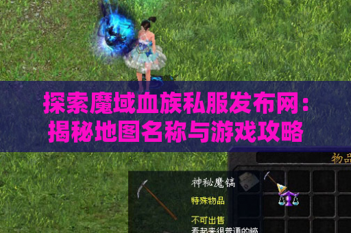 探索魔域血族私服发布网：揭秘地图名称与游戏攻略