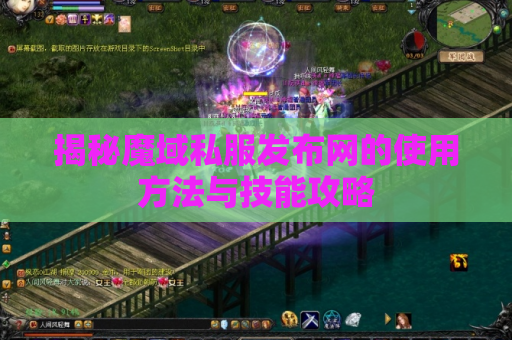 揭秘魔域私服发布网的使用方法与技能攻略